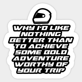 Why I’d like nothing better than to achieve some bold adventure worthy of your trip - Inspirational Quote for Bikers Motorcycles lovers Sticker